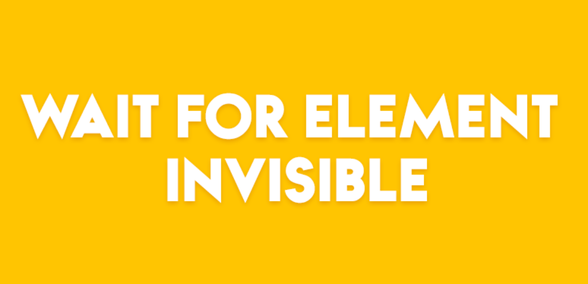 WAIT FOR ELEMENT INVISIBLE
