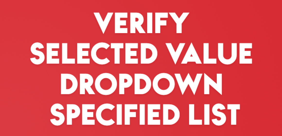VERIFY SELECTED VALUE DROPDOWN SPECIFIED LIST